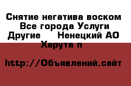 Снятие негатива воском. - Все города Услуги » Другие   . Ненецкий АО,Харута п.